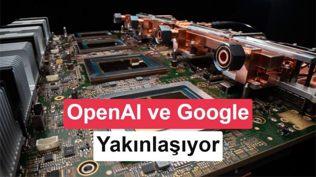 OpenAI yapay zeka çipleri ve Google iş birliği hakkında bilgi