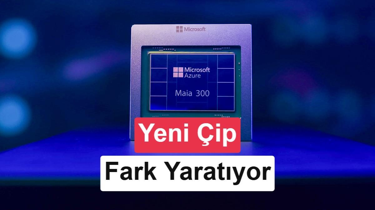 Microsoft Maia 300 çipi, yapay zeka işlem kapasitesinde önemli bir artış sağlıyor.